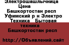 Электрошашлычница › Цена ­ 1 500 - Башкортостан респ., Уфимский р-н Электро-Техника » Бытовая техника   . Башкортостан респ.